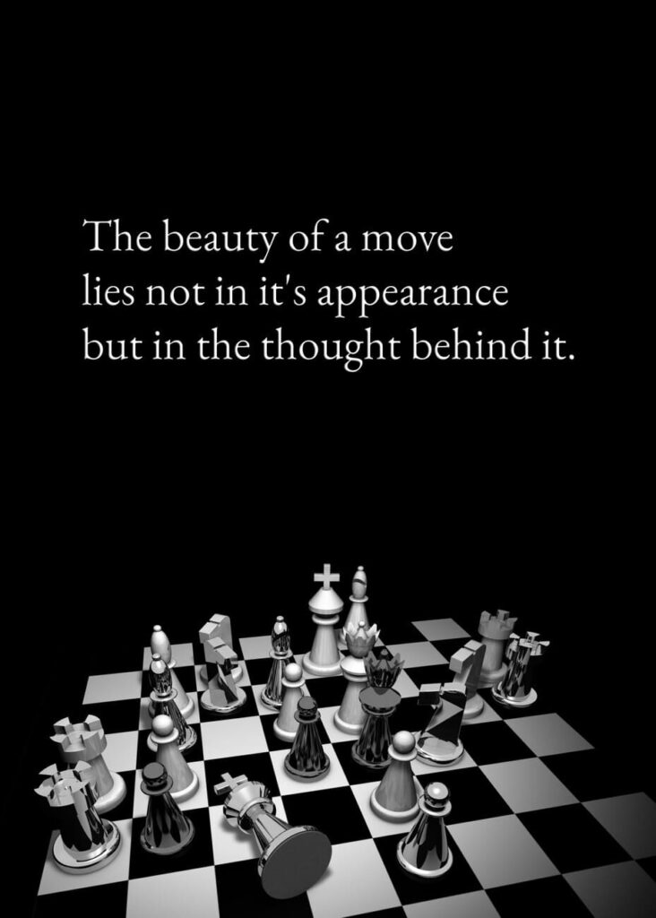The beauty of a move lies not in it's appearance but in the thught behind it.